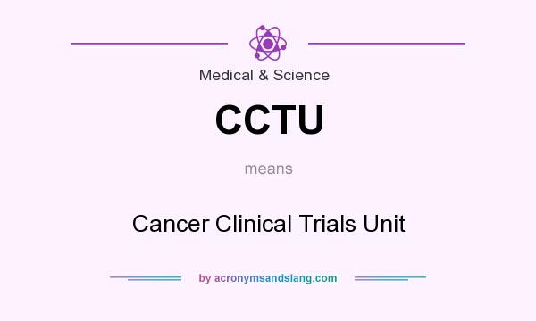 What does CCTU mean? It stands for Cancer Clinical Trials Unit