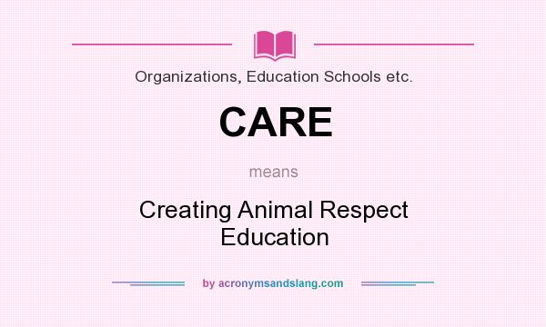 What does CARE mean? It stands for Creating Animal Respect Education