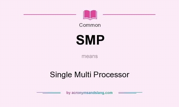 What does SMP mean? It stands for Single Multi Processor