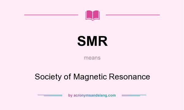 What does SMR mean? It stands for Society of Magnetic Resonance