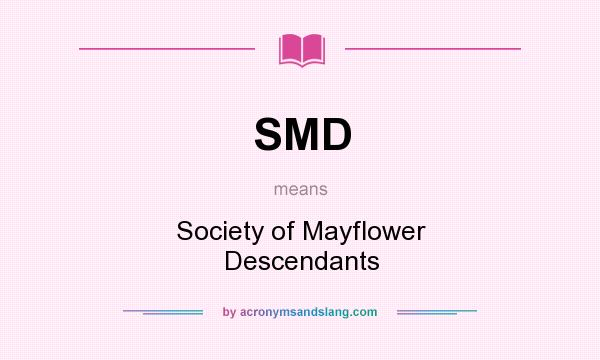 What does SMD mean? It stands for Society of Mayflower Descendants