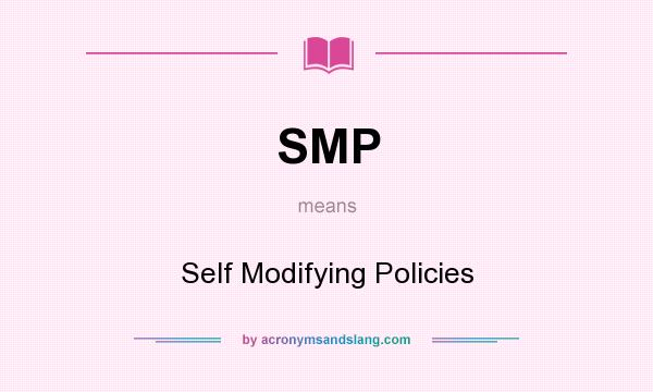 What does SMP mean? It stands for Self Modifying Policies