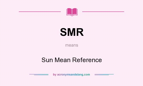 What does SMR mean? It stands for Sun Mean Reference