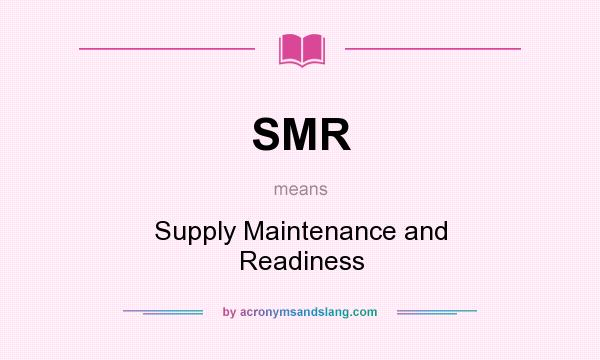 What does SMR mean? It stands for Supply Maintenance and Readiness