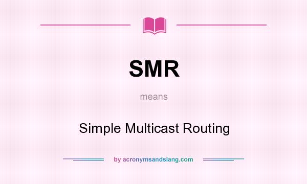 What does SMR mean? It stands for Simple Multicast Routing