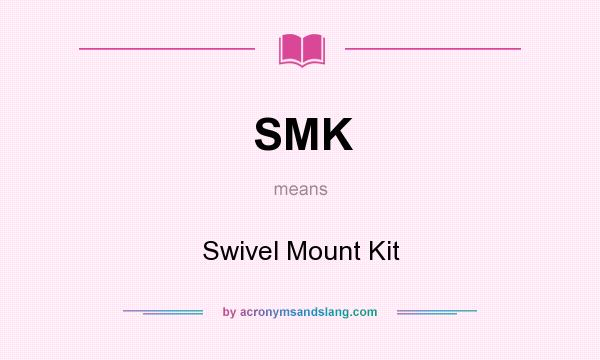 What does SMK mean? It stands for Swivel Mount Kit