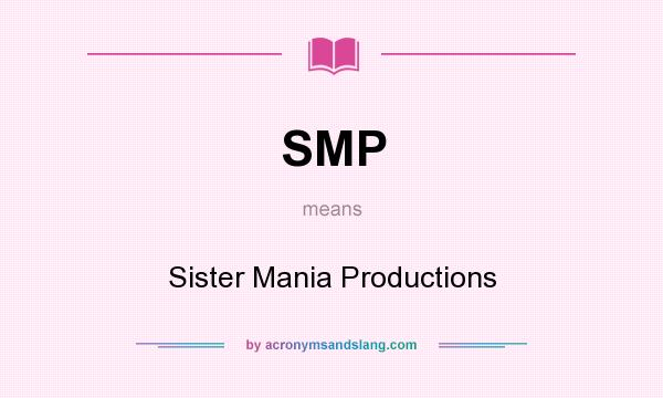 What does SMP mean? It stands for Sister Mania Productions
