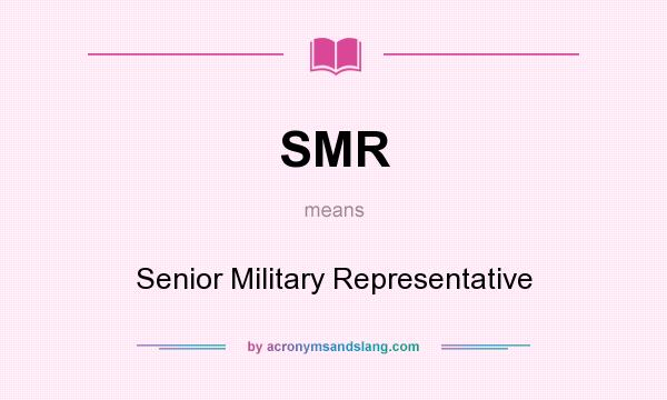 What does SMR mean? It stands for Senior Military Representative