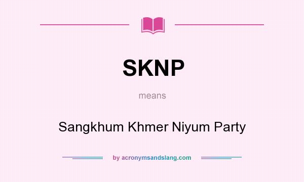 What does SKNP mean? It stands for Sangkhum Khmer Niyum Party