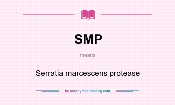 What does SMP mean? It stands for Serratia marcescens protease