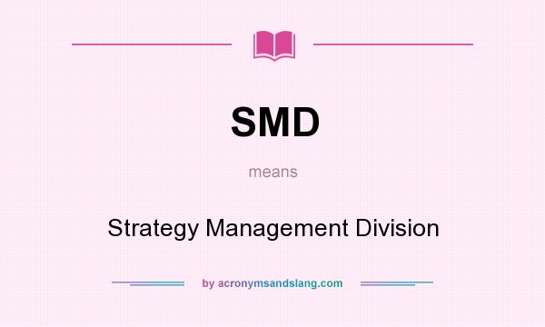What does SMD mean? It stands for Strategy Management Division