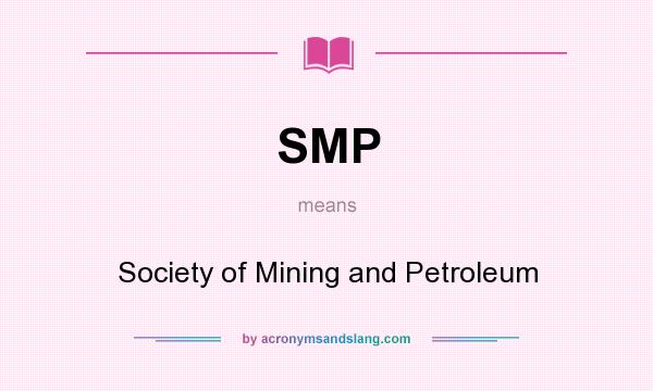 What does SMP mean? It stands for Society of Mining and Petroleum