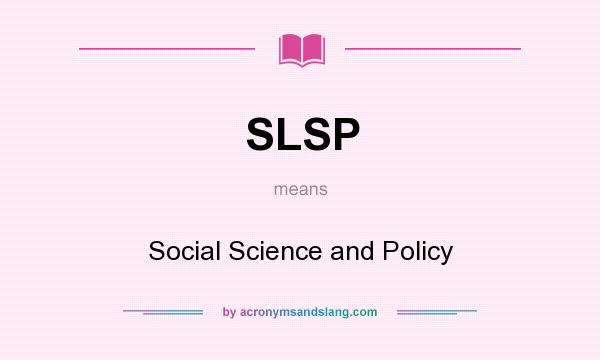 What does SLSP mean? It stands for Social Science and Policy