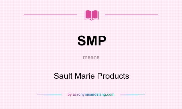 What does SMP mean? It stands for Sault Marie Products