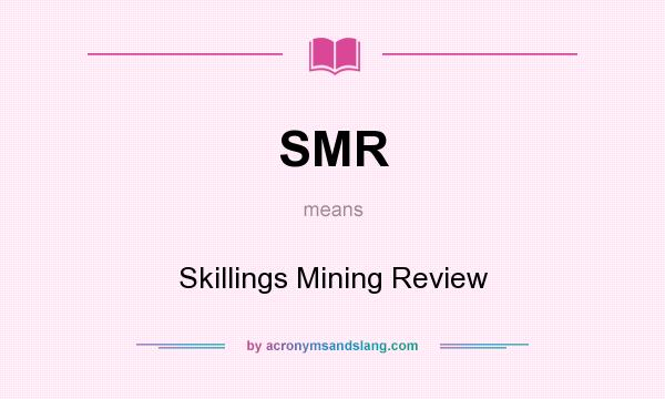 What does SMR mean? It stands for Skillings Mining Review