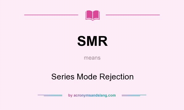 What does SMR mean? It stands for Series Mode Rejection
