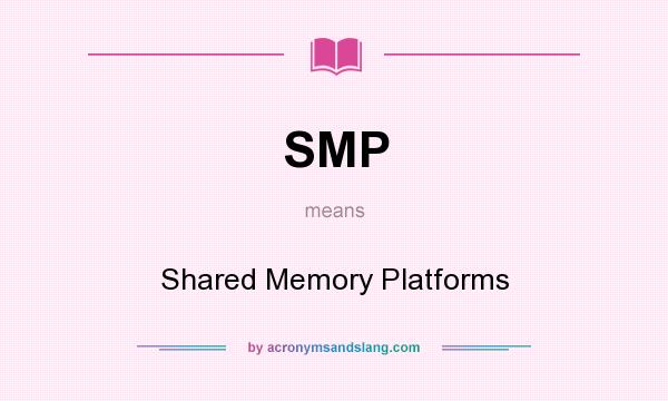 What does SMP mean? It stands for Shared Memory Platforms