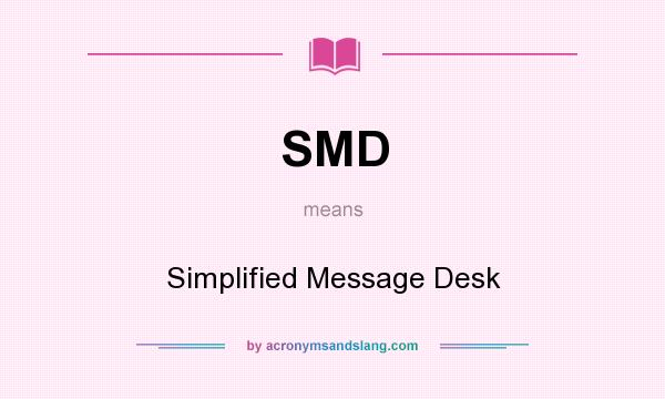 What does SMD mean? It stands for Simplified Message Desk
