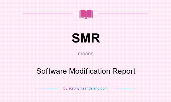 What does SMR mean? It stands for Software Modification Report