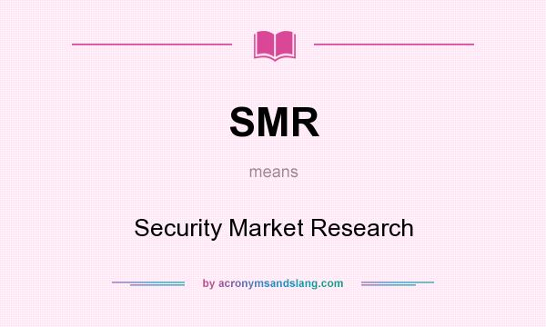 What does SMR mean? It stands for Security Market Research