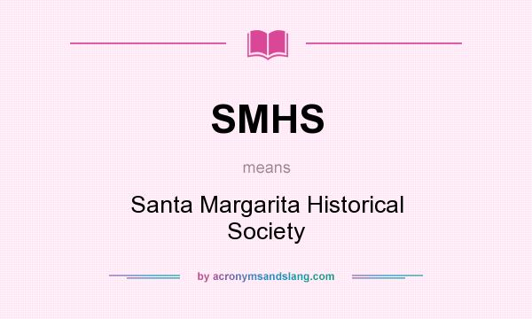 What does SMHS mean? It stands for Santa Margarita Historical Society