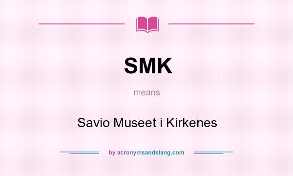 What does SMK mean? It stands for Savio Museet i Kirkenes