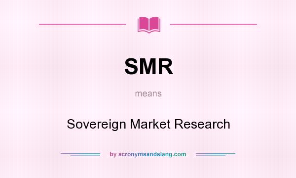 What does SMR mean? It stands for Sovereign Market Research