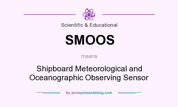 What does SMOOS mean? It stands for Shipboard Meteorological and Oceanographic Observing Sensor