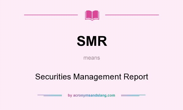 What does SMR mean? It stands for Securities Management Report