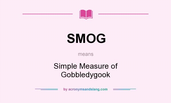 What does SMOG mean? It stands for Simple Measure of Gobbledygook