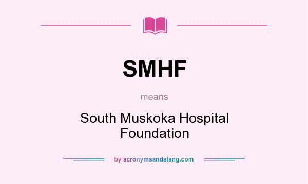 What does SMHF mean? It stands for South Muskoka Hospital Foundation