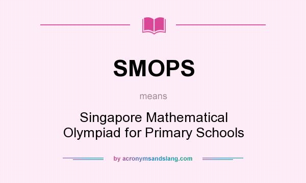 What does SMOPS mean? It stands for Singapore Mathematical Olympiad for Primary Schools