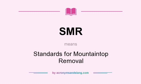What does SMR mean? It stands for Standards for Mountaintop Removal
