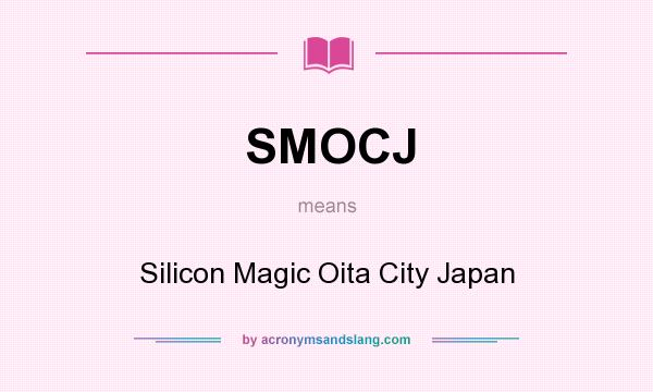 What does SMOCJ mean? It stands for Silicon Magic Oita City Japan