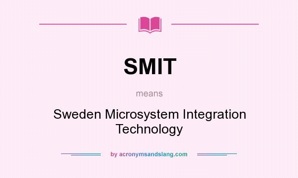 What does SMIT mean? It stands for Sweden Microsystem Integration Technology