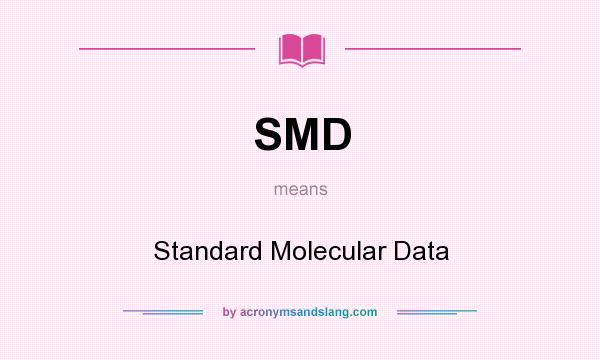 What does SMD mean? It stands for Standard Molecular Data