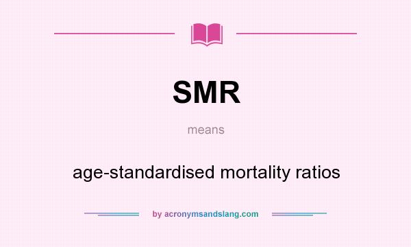 What does SMR mean? It stands for age-standardised mortality ratios
