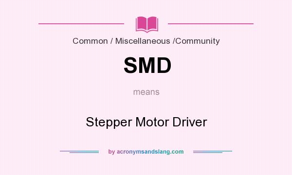 What does SMD mean? It stands for Stepper Motor Driver