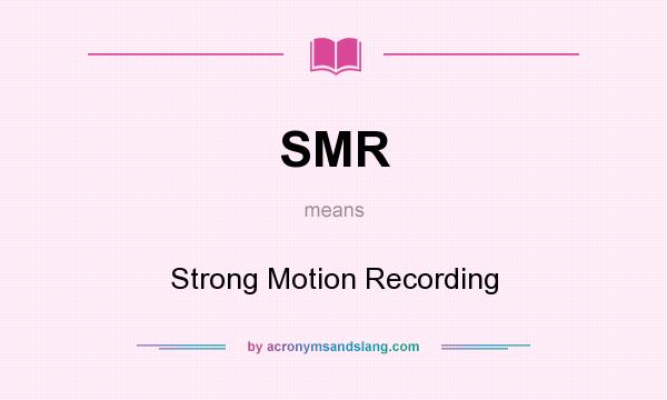 What does SMR mean? It stands for Strong Motion Recording