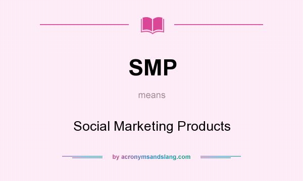 What does SMP mean? It stands for Social Marketing Products