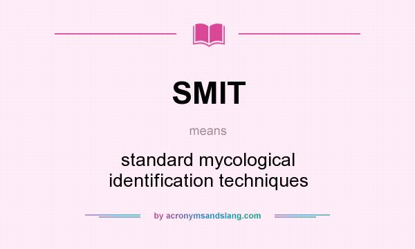 What does SMIT mean? It stands for standard mycological identification techniques