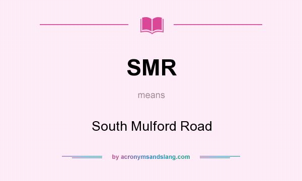What does SMR mean? It stands for South Mulford Road