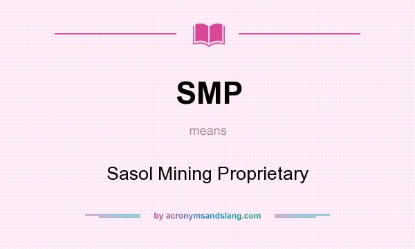 What does SMP mean? It stands for Sasol Mining Proprietary