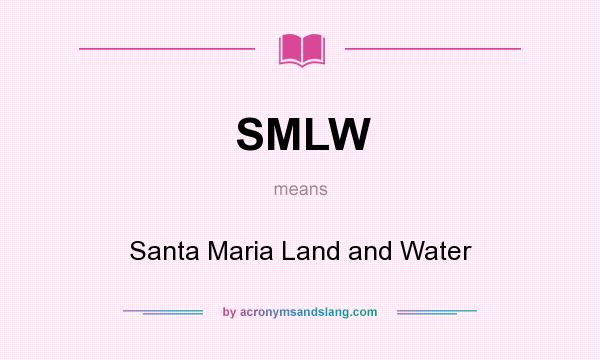 What does SMLW mean? It stands for Santa Maria Land and Water
