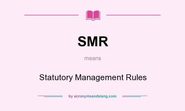 What does SMR mean? It stands for Statutory Management Rules