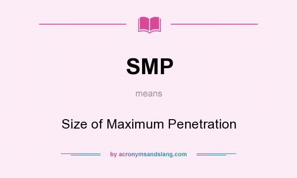What does SMP mean? It stands for Size of Maximum Penetration