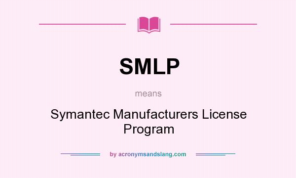 What does SMLP mean? It stands for Symantec Manufacturers License Program