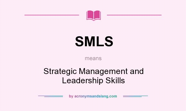What does SMLS mean? It stands for Strategic Management and Leadership Skills
