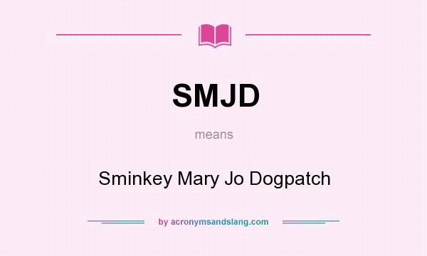 What does SMJD mean? It stands for Sminkey Mary Jo Dogpatch
