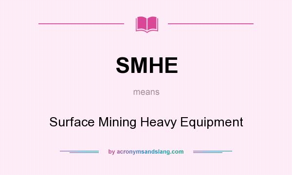What does SMHE mean? It stands for Surface Mining Heavy Equipment